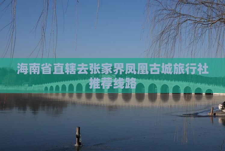 海南省直辖去张家界凤凰古城旅行社