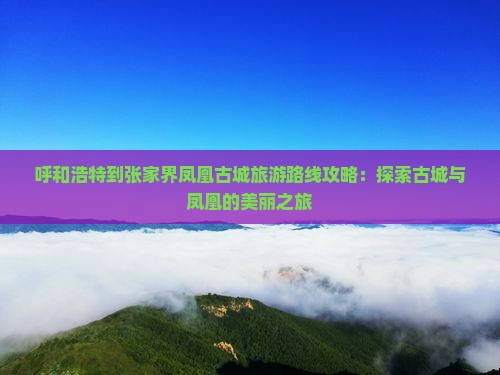 呼和浩特到张家界凤凰古城旅游
