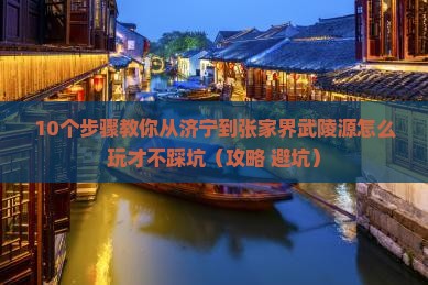 济宁到张家界武陵源攻略