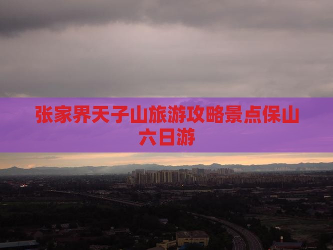 保山去张家界天子山六日游