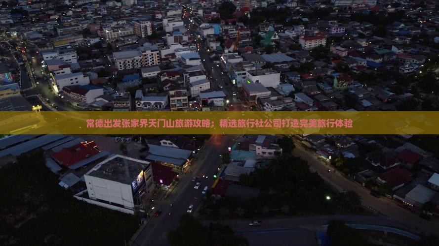 常德出发张家界天门山旅游攻略：精选旅行社公司打造完美旅行体验