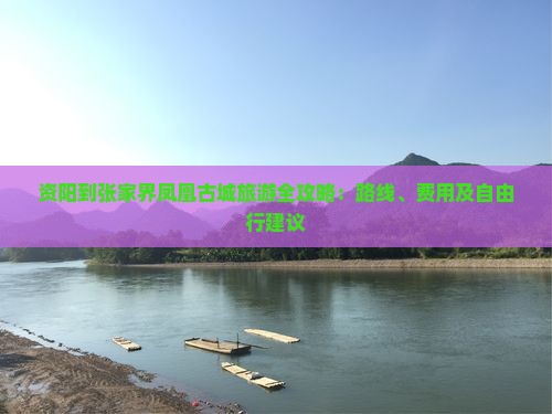 资阳到张家界凤凰古城旅游全攻略：路线、费用及自由行建议