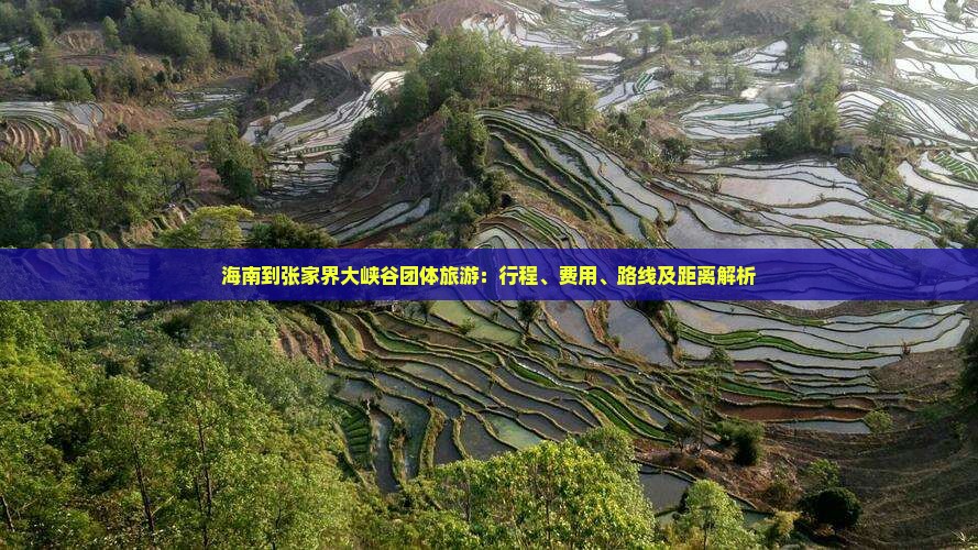 海南到张家界大峡谷团体旅游：行程、费用、路线及距离解析