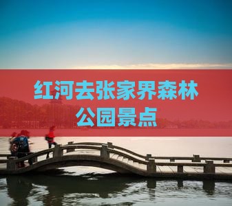 红河去张家界森林公园景点