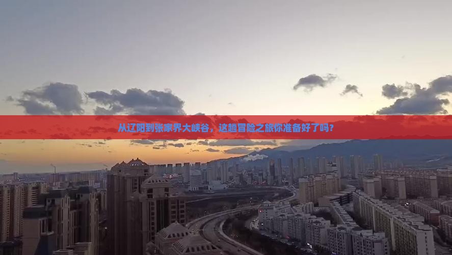 辽阳到张家界大峡谷景点