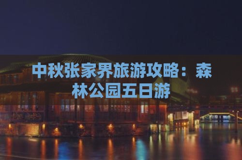 中秋节去张家界森林公园五日游