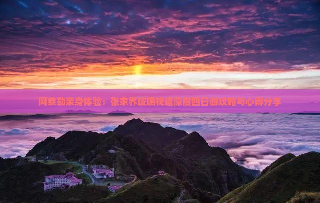阿泰勒亲身体验：张家界玻璃栈道深度四日游攻略与心得分享