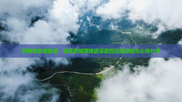 阿泰勒亲身体验：张家界玻璃栈道深度四日游攻略与心得分享
