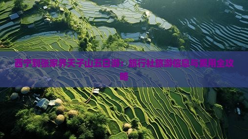 西宁到张家界天子山五日游：旅行社旅游信息与费用全攻略