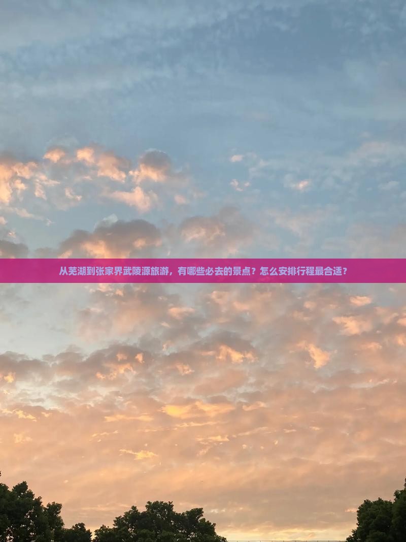 芜湖到张家界武陵源必去地