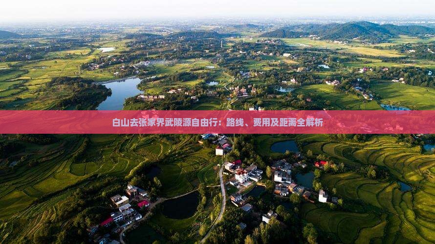 白山去张家界武陵源自由行：路线、费用及距离全解析