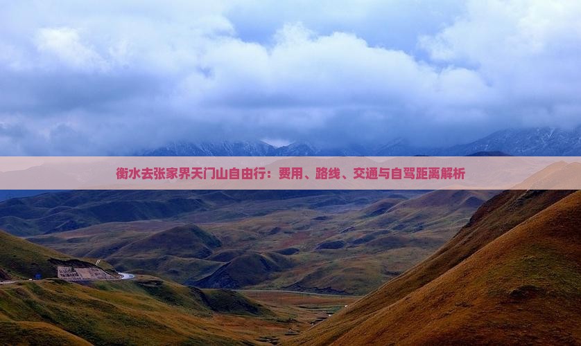 衡水去张家界天门山自由行：费用、路线、交通与自驾距离解析