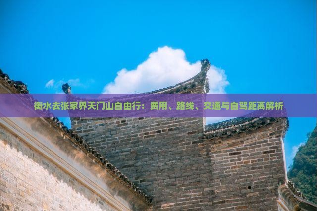 衡水去张家界天门山自由行：费用、路线、交通与自驾距离解析