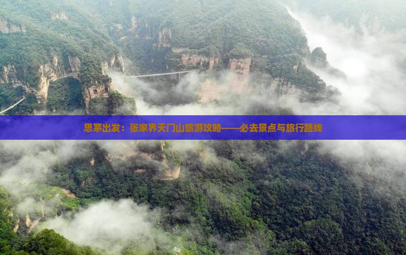 思茅出发：张家界天门山旅游攻略——必去景点与旅行路线