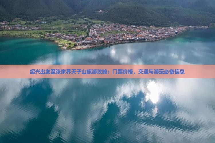 绍兴出发至张家界天子山旅游攻略：门票价格、交通与游玩必备信息