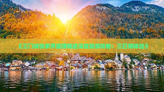 《三门峡张家界玻璃栈道深度旅游攻略：三日期体验》