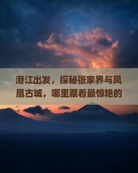 潜江去张家界凤凰古城哪里玩