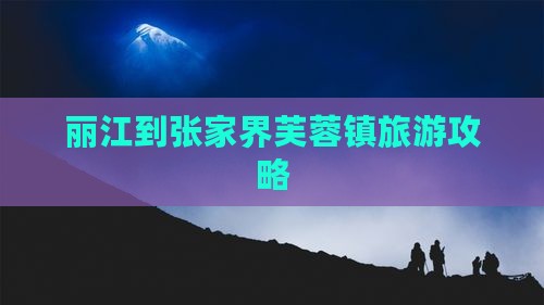 丽江去张家界芙蓉镇景点