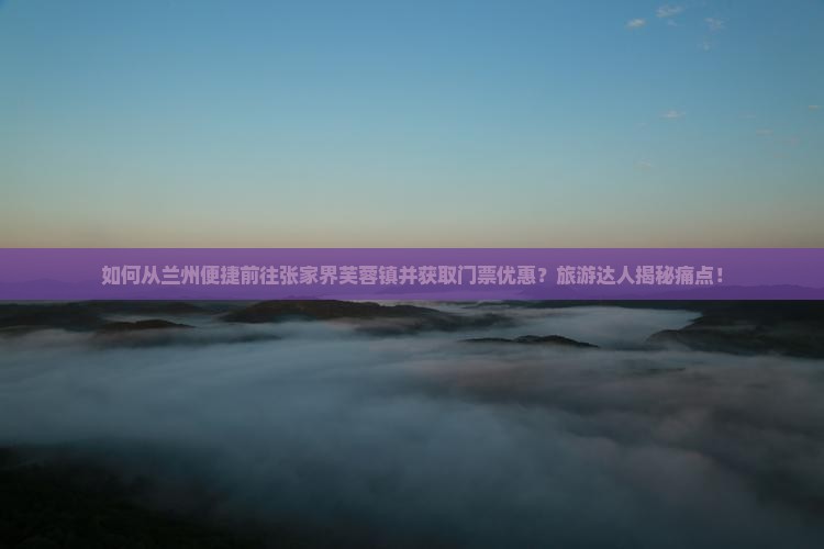 兰州去张家界芙蓉镇门票