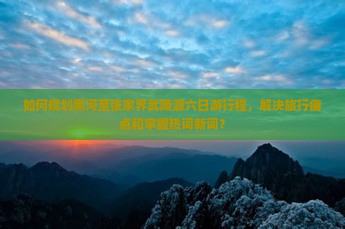 黑河到张家界武陵源六日游