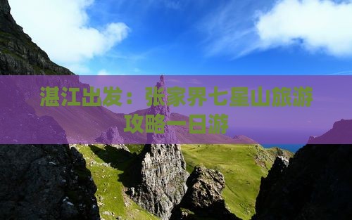 湛江去张家界七星山一日