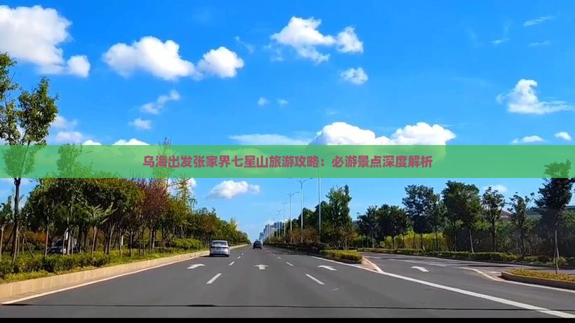 乌海市到张家界七星山必去地 乌海市到张家界七星山必去地