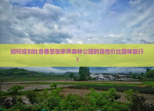 吐鲁番到张家界森林公园团体旅游