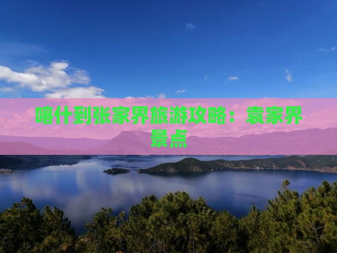 喀什到张家界袁家界景点