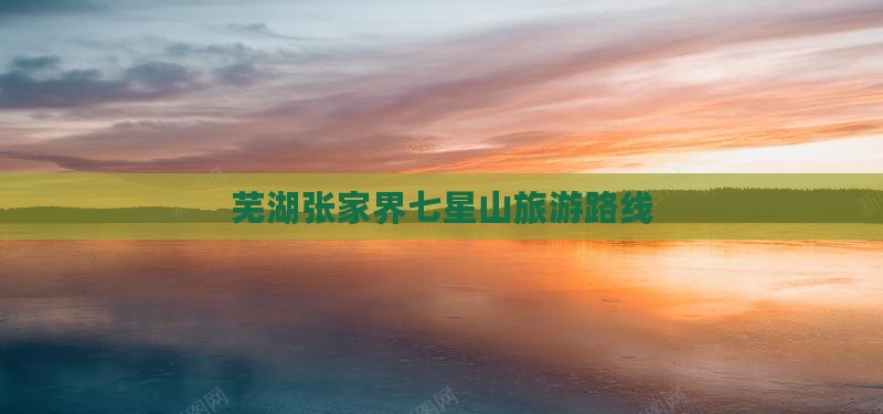 芜湖去张家界七星山旅行社