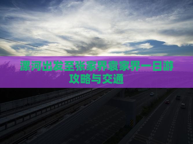 漯河出发至张家界袁家界一日游攻略与交通