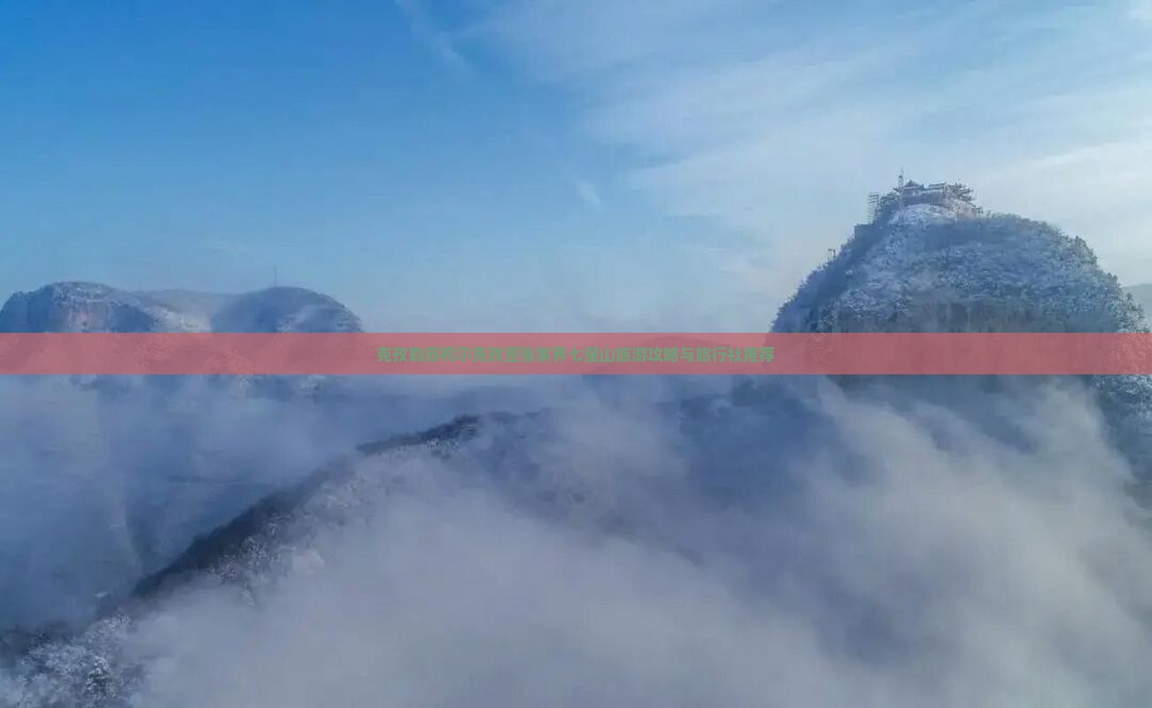 克孜勒苏柯尔克孜至张家界七星山旅游攻略与旅行社推荐