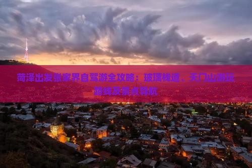 菏泽出发张家界自驾游全攻略：玻璃栈道、天门山游玩路线及景点导航