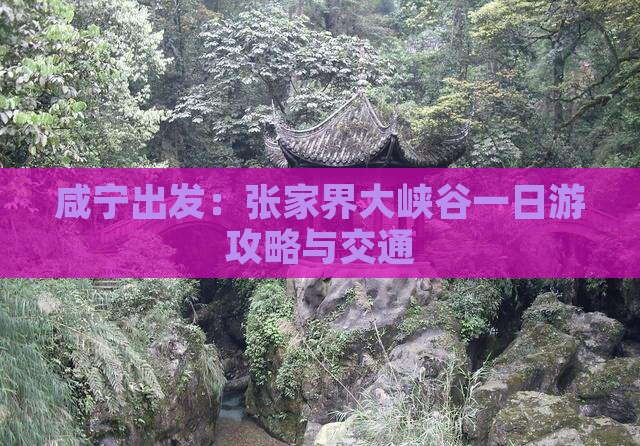 咸宁出发：张家界大峡谷一日游攻略与交通
