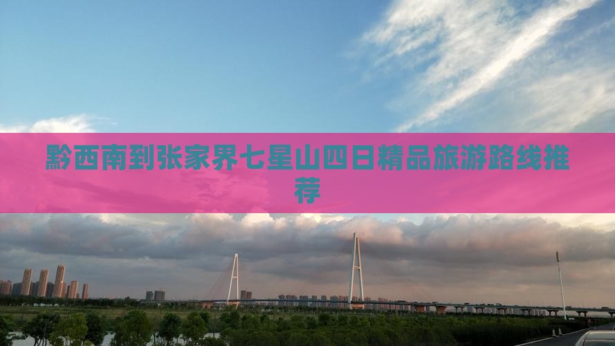 黔西南到张家界七星山四日精品旅游路线推荐