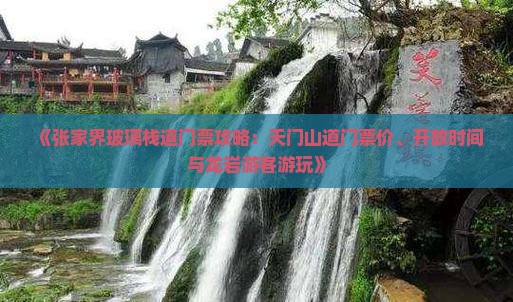 《张家界玻璃栈道门票攻略：天门山道门票价、开放时间与龙岩游客游玩》