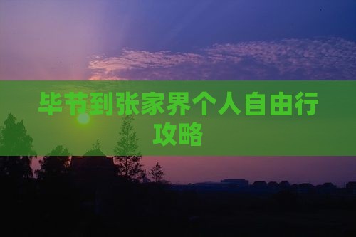 毕节到张家界个人自由行攻略