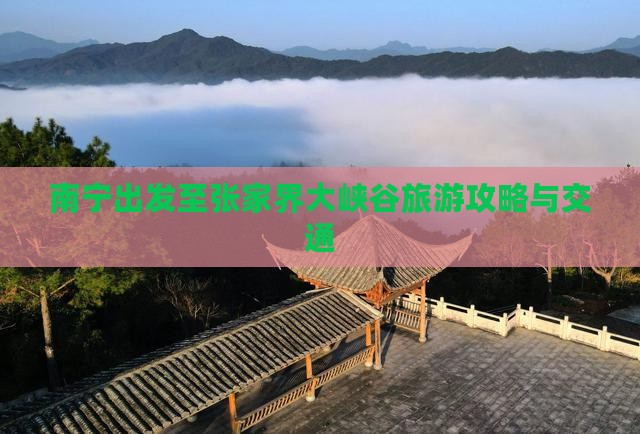 南宁出发至张家界大峡谷旅游攻略与交通