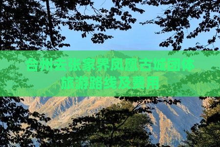 台州去张家界凤凰古城团体旅游路线及费用