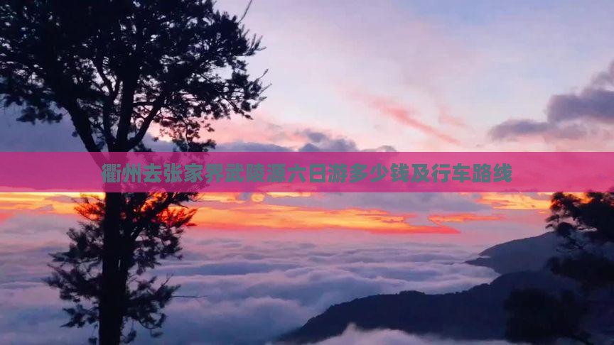 衢州去张家界武陵源六日游多少钱及行车路线