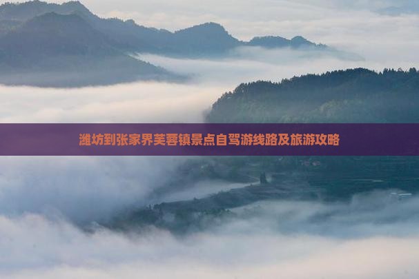 潍坊到张家界芙蓉镇景点