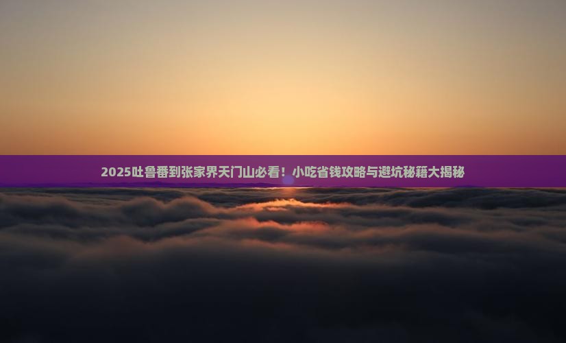 吐鲁番到张家界天门山旅游小吃