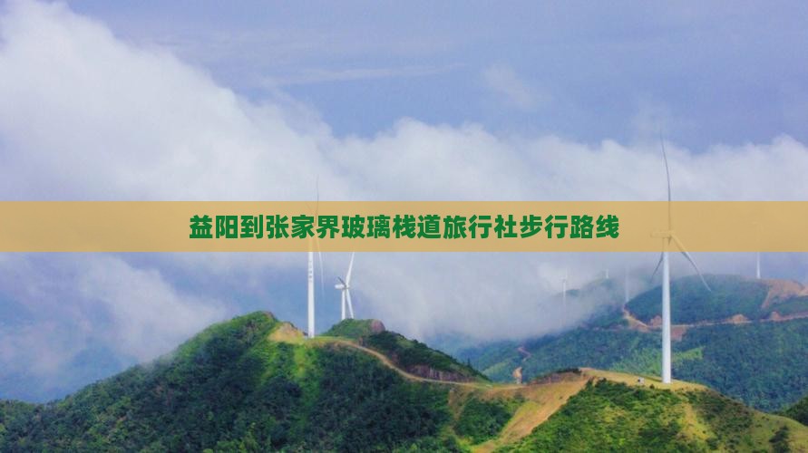 益阳到张家界玻璃栈道旅行社步行路线