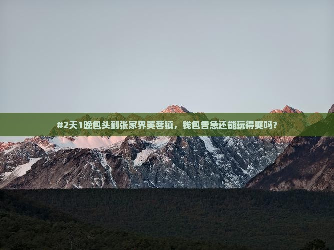 包头去张家界芙蓉镇二日游