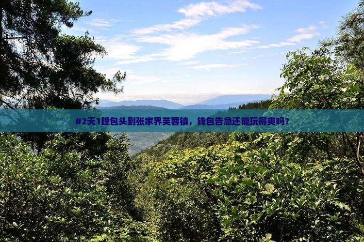 包头去张家界芙蓉镇二日游