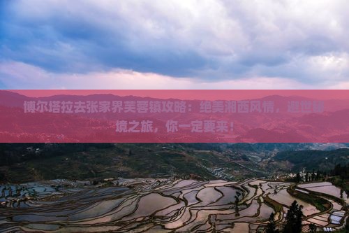 博尔塔拉去张家界芙蓉镇攻略