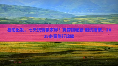 岳阳到张家界芙蓉镇七日游