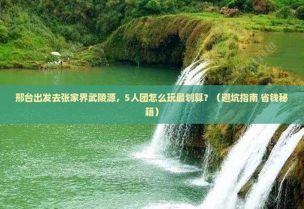 邢台到张家界武陵源团体旅游
