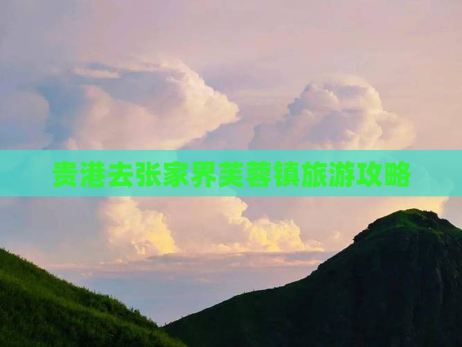 贵港去张家界芙蓉镇大型旅游团 贵港去张家界芙蓉镇大型旅游团