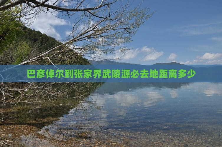 巴彦倬尔到张家界武陵源必去地