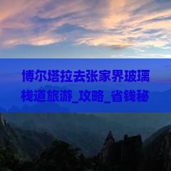 博尔塔拉去张家界玻璃栈道旅游